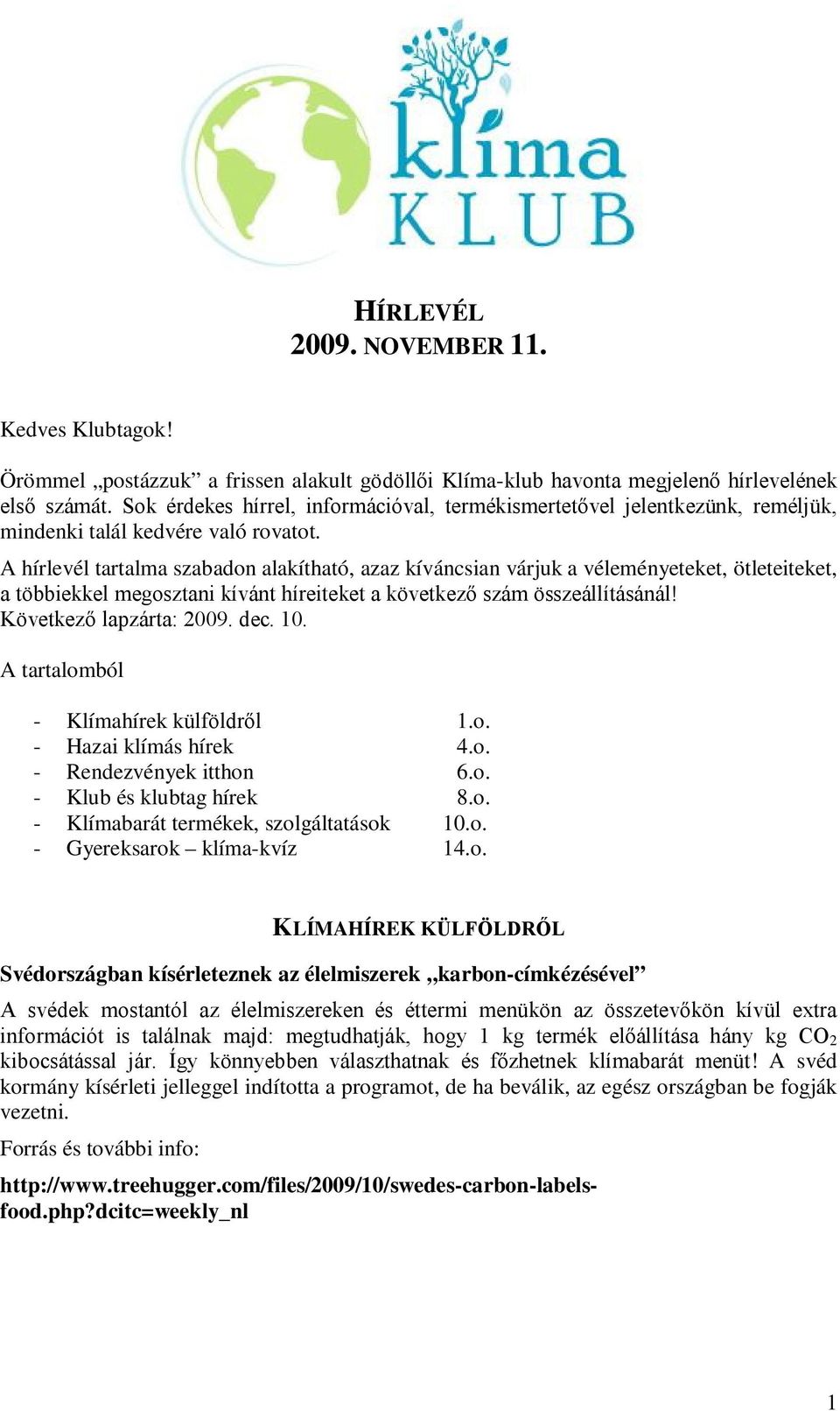 A hírlevél tartalma szabadon alakítható, azaz kíváncsian várjuk a véleményeteket, ötleteiteket, a többiekkel megosztani kívánt híreiteket a következő szám összeállításánál! Következő lapzárta: 2009.