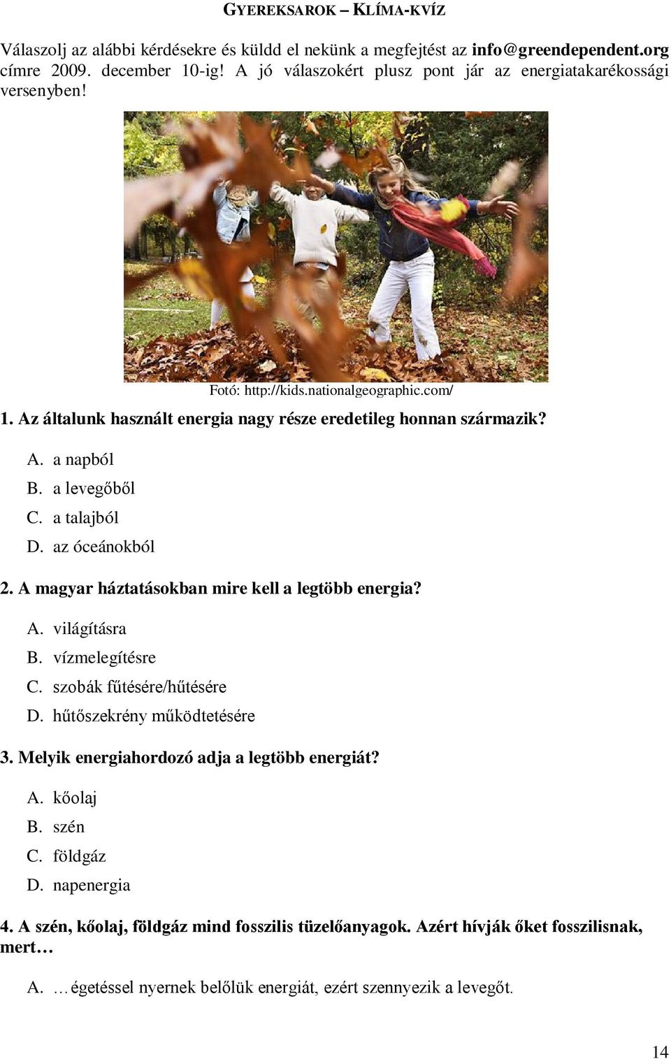 az óceánokból 2. A magyar háztatásokban mire kell a legtöbb energia? A. világításra B. vízmelegítésre C. szobák fűtésére/hűtésére D. hűtőszekrény működtetésére 3.