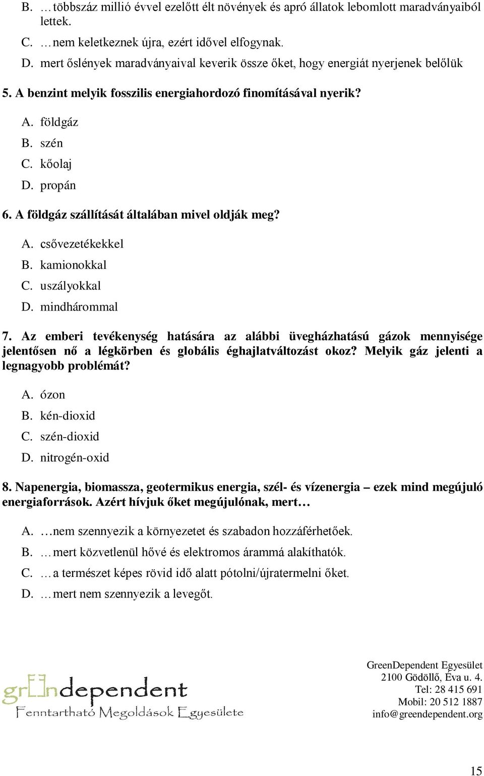 A földgáz szállítását általában mivel oldják meg? A. csővezetékekkel B. kamionokkal C. uszályokkal D. mindhárommal 7.