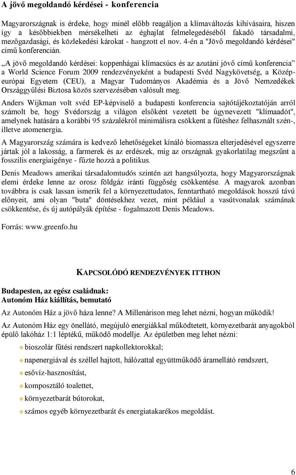 A jövő megoldandó kérdései: koppenhágai klímacsúcs és az azutáni jövő című konferencia a World Science Forum 2009 rendezvényeként a budapesti Svéd Nagykövetség, a Középeurópai Egyetem (CEU), a Magyar