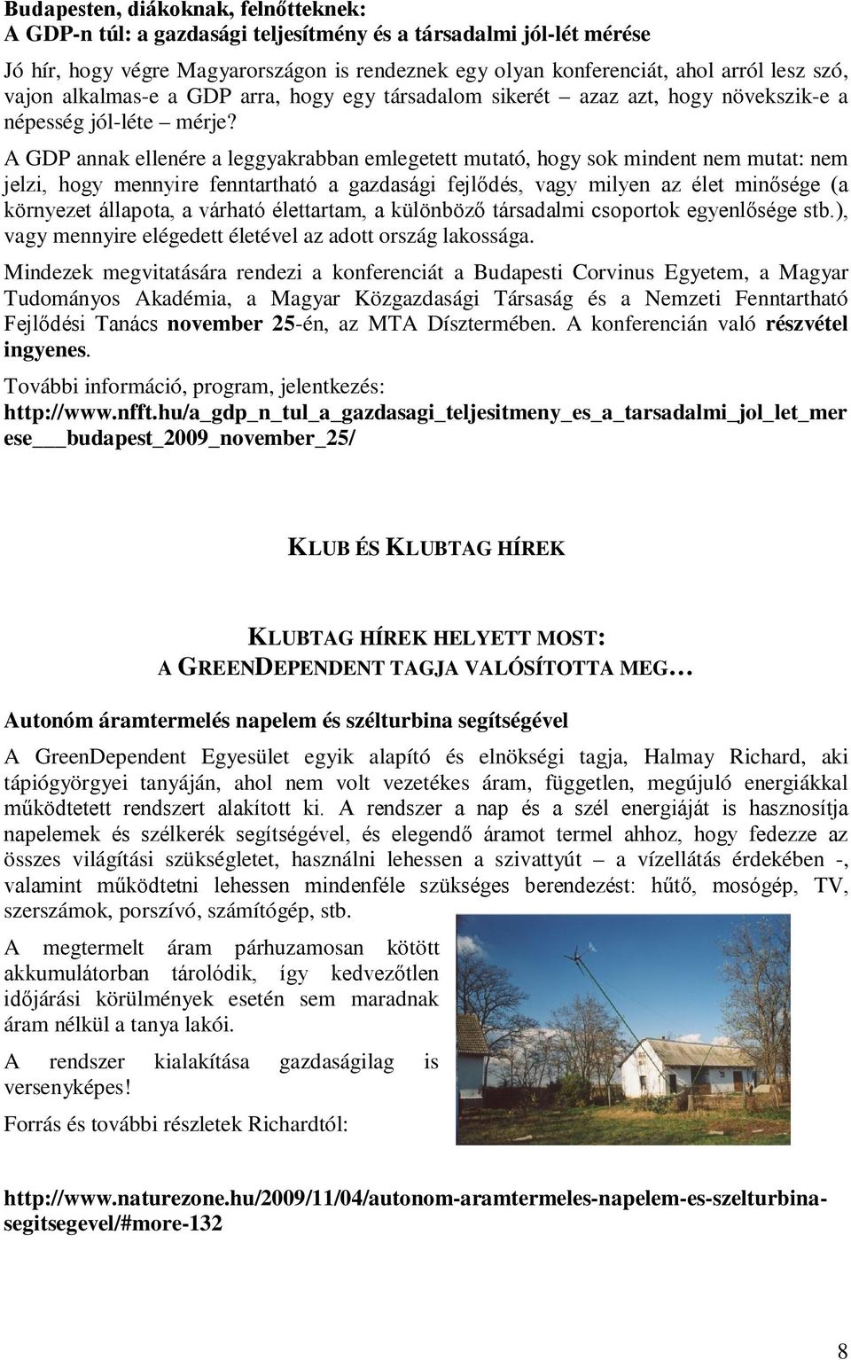 A GDP annak ellenére a leggyakrabban emlegetett mutató, hogy sok mindent nem mutat: nem jelzi, hogy mennyire fenntartható a gazdasági fejlődés, vagy milyen az élet minősége (a környezet állapota, a