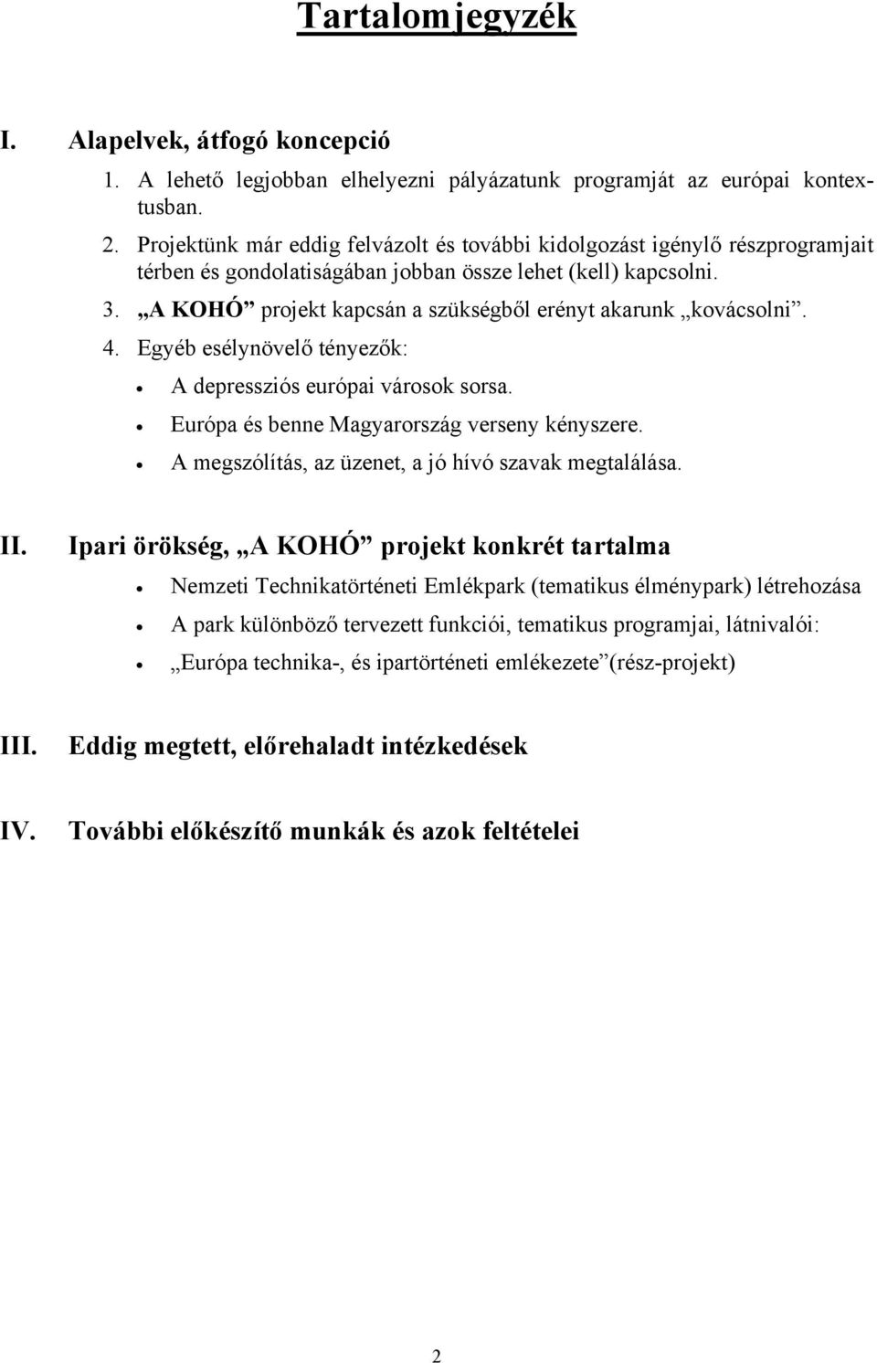 A KOHÓ projekt kapcsán a szükségből erényt akarunk kovácsolni. 4. Egyéb esélynövelő tényezők: A depressziós európai városok sorsa. Európa és benne Magyarország verseny kényszere.