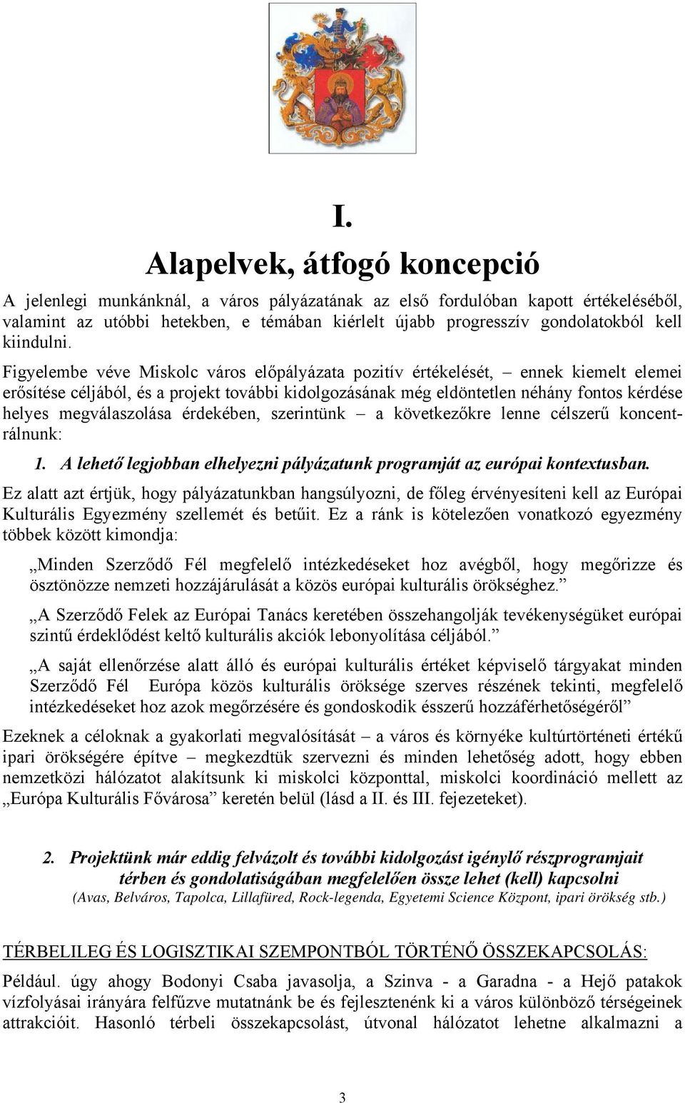 Figyelembe véve Miskolc város előpályázata pozitív értékelését, ennek kiemelt elemei erősítése céljából, és a projekt további kidolgozásának még eldöntetlen néhány fontos kérdése helyes