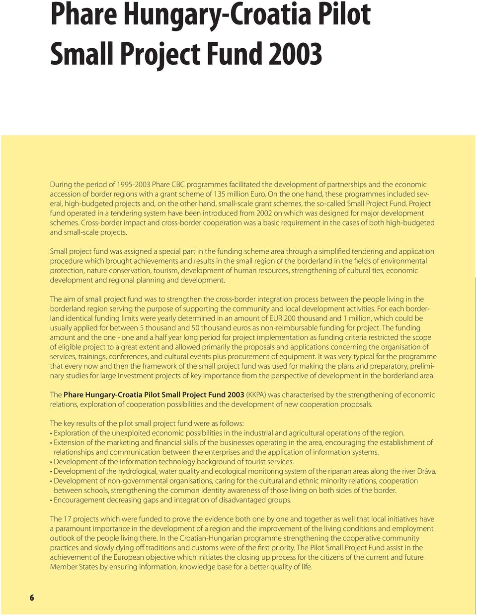 Project fund operated in a tendering system have been introduced from 2002 on which was designed for major development schemes.