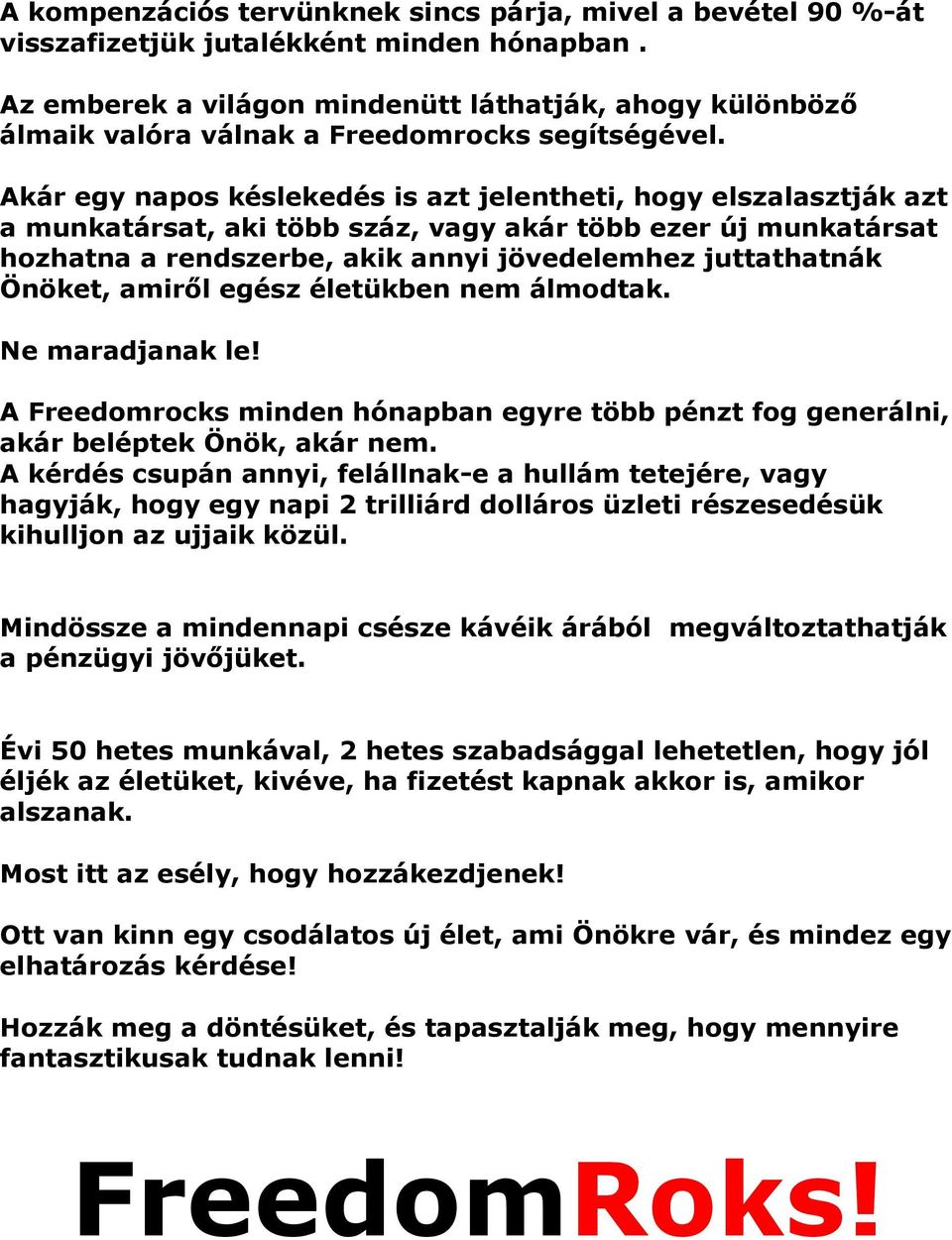 Akár egy napos késlekedés is azt jelentheti, hogy elszalasztják azt a munkatársat, aki több száz, vagy akár több ezer új munkatársat hozhatna a rendszerbe, akik annyi jövedelemhez juttathatnák