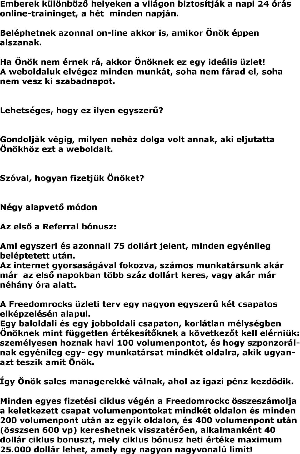 Gondolják végig, milyen nehéz dolga volt annak, aki eljutatta Önökhöz ezt a weboldalt. Szóval, hogyan fizetjük Önöket?