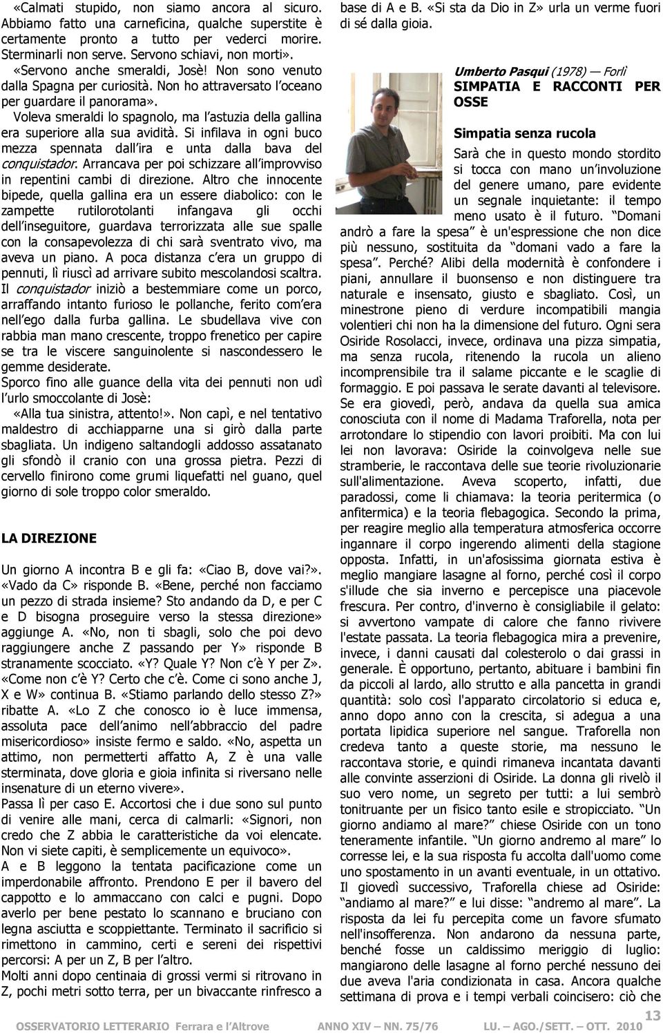 Voleva smeraldi lo spagnolo, ma l astuzia della gallina era superiore alla sua avidità. Si infilava in ogni buco mezza spennata dall ira e unta dalla bava del conquistador.