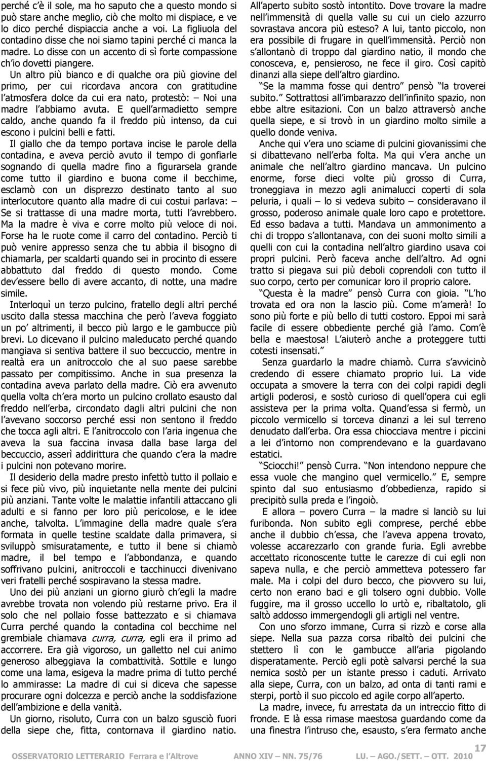 Un altro più bianco e di qualche ora più giovine del primo, per cui ricordava ancora con gratitudine l atmosfera dolce da cui era nato, protestò: Noi una madre l abbiamo avuta.