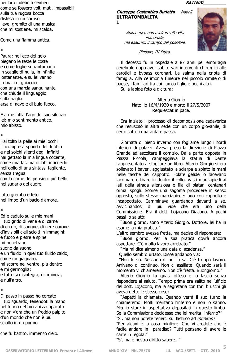 Racconti * Paura: nell eco del gelo piegano le teste le coste e come foglie si frantumano in scaglie di nulla, in infinite lontananze, e su lei vanno in braci di ghiaccio con una marcia sanguinante