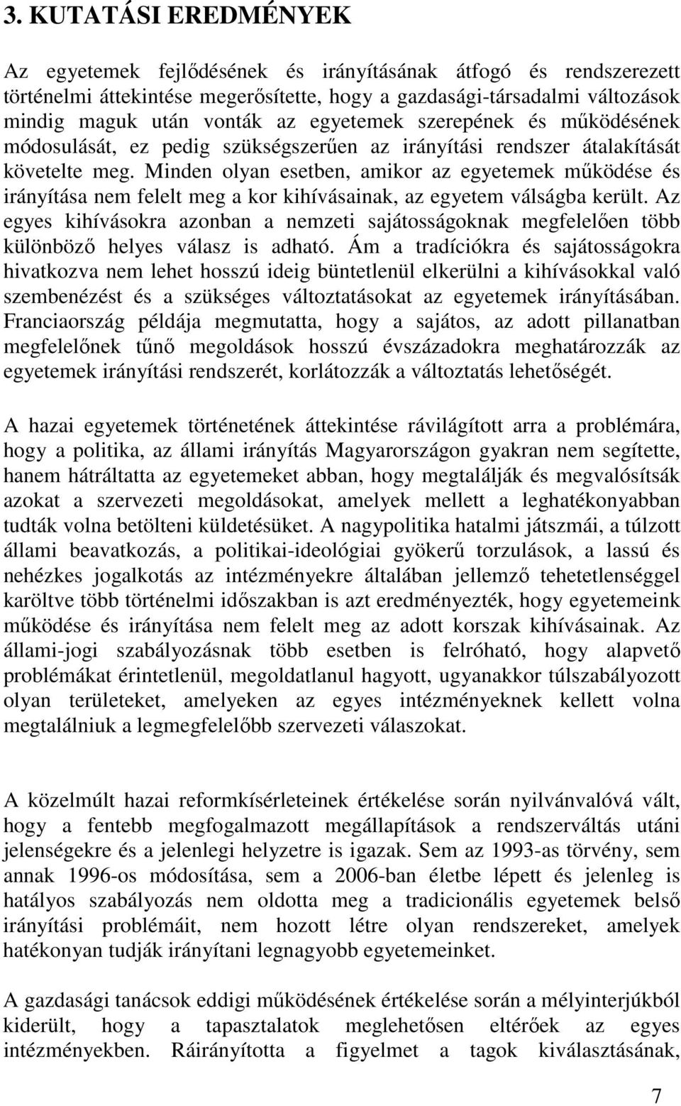 Minden olyan esetben, amikor az egyetemek mőködése és irányítása nem felelt meg a kor kihívásainak, az egyetem válságba került.