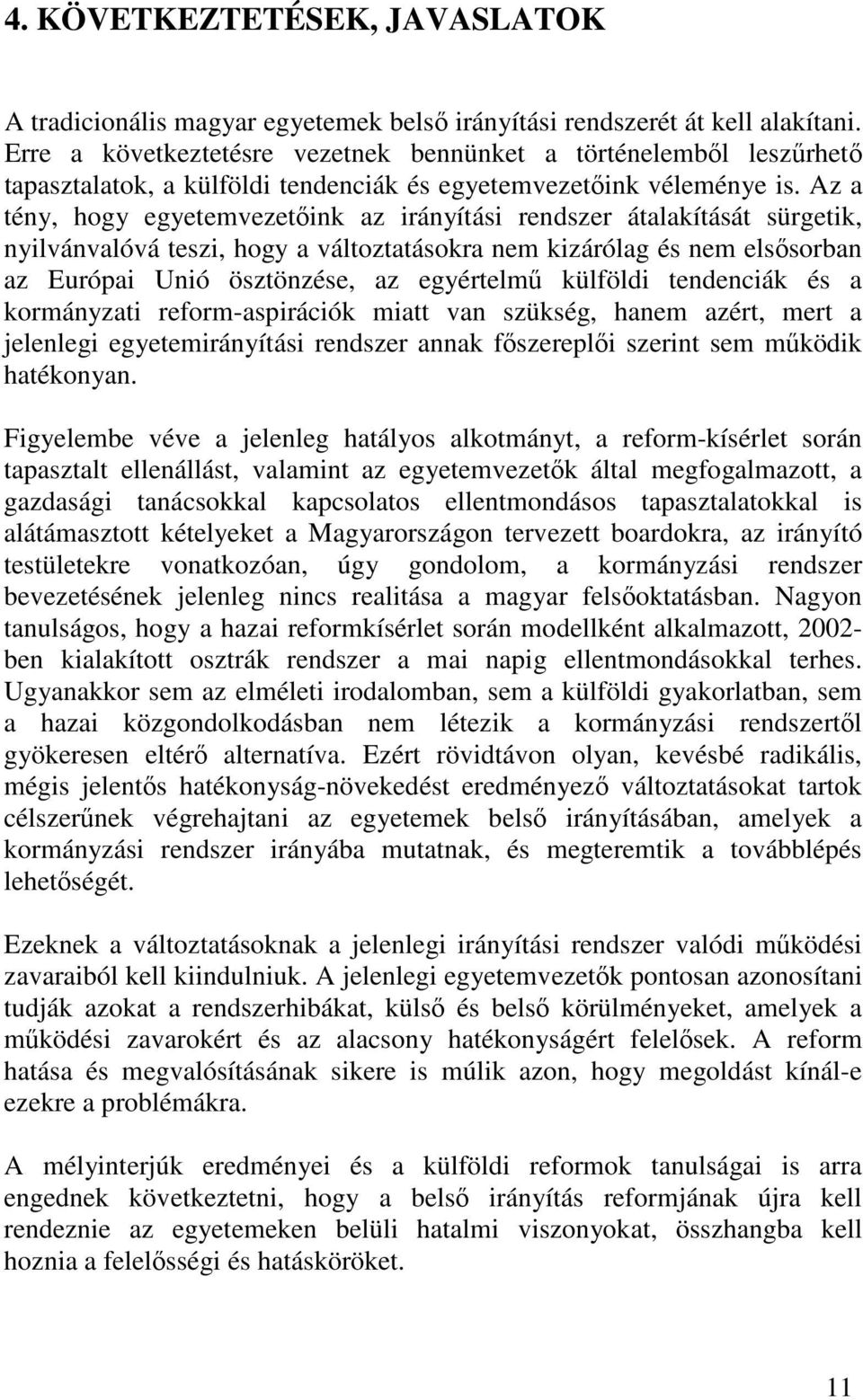 Az a tény, hogy egyetemvezetıink az irányítási rendszer átalakítását sürgetik, nyilvánvalóvá teszi, hogy a változtatásokra nem kizárólag és nem elsısorban az Európai Unió ösztönzése, az egyértelmő