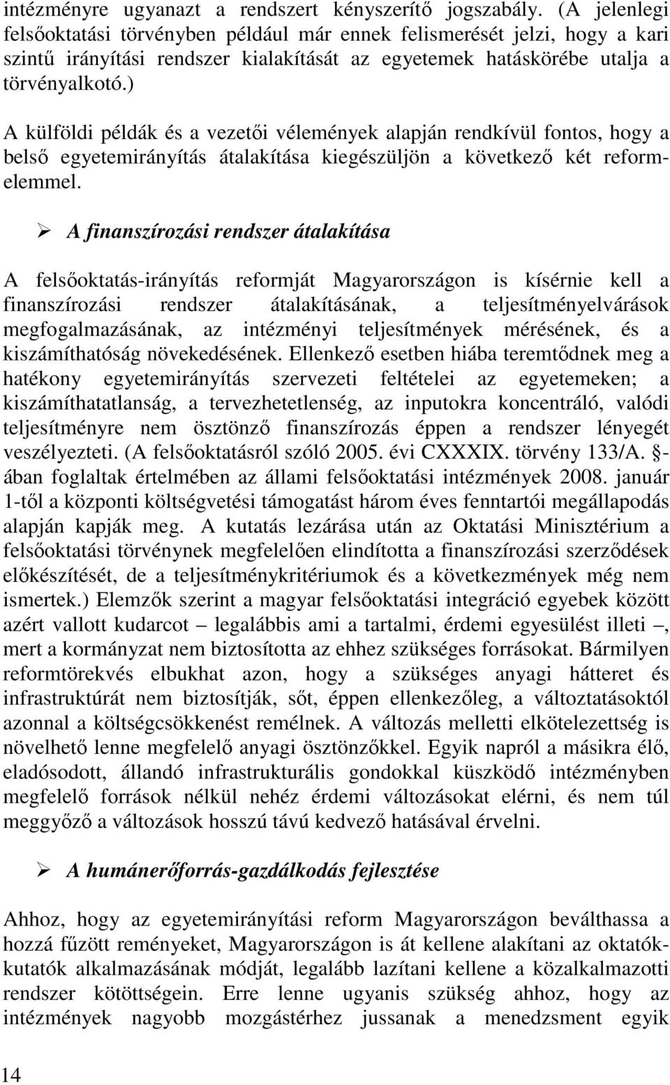 ) A külföldi példák és a vezetıi vélemények alapján rendkívül fontos, hogy a belsı egyetemirányítás átalakítása kiegészüljön a következı két reformelemmel.