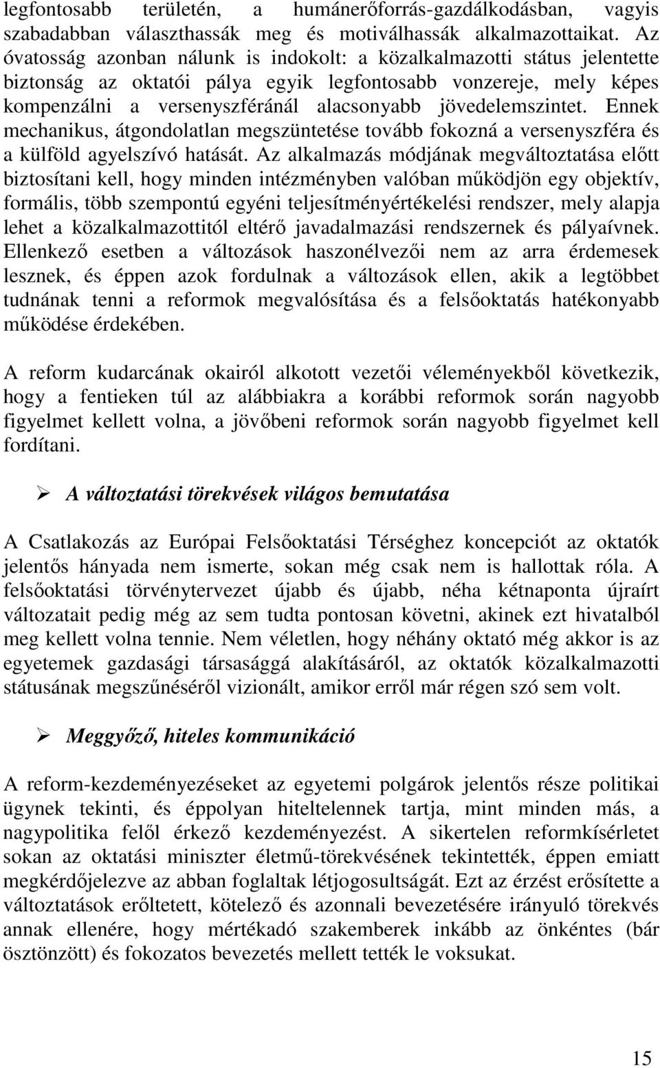 jövedelemszintet. Ennek mechanikus, átgondolatlan megszüntetése tovább fokozná a versenyszféra és a külföld agyelszívó hatását.