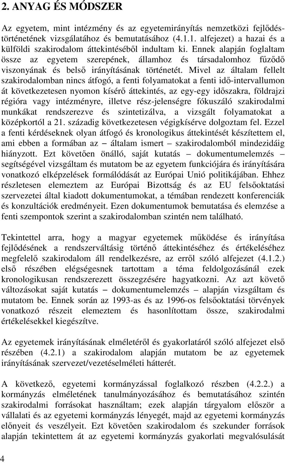 Ennek alapján foglaltam össze az egyetem szerepének, államhoz és társadalomhoz főzıdı viszonyának és belsı irányításának történetét.