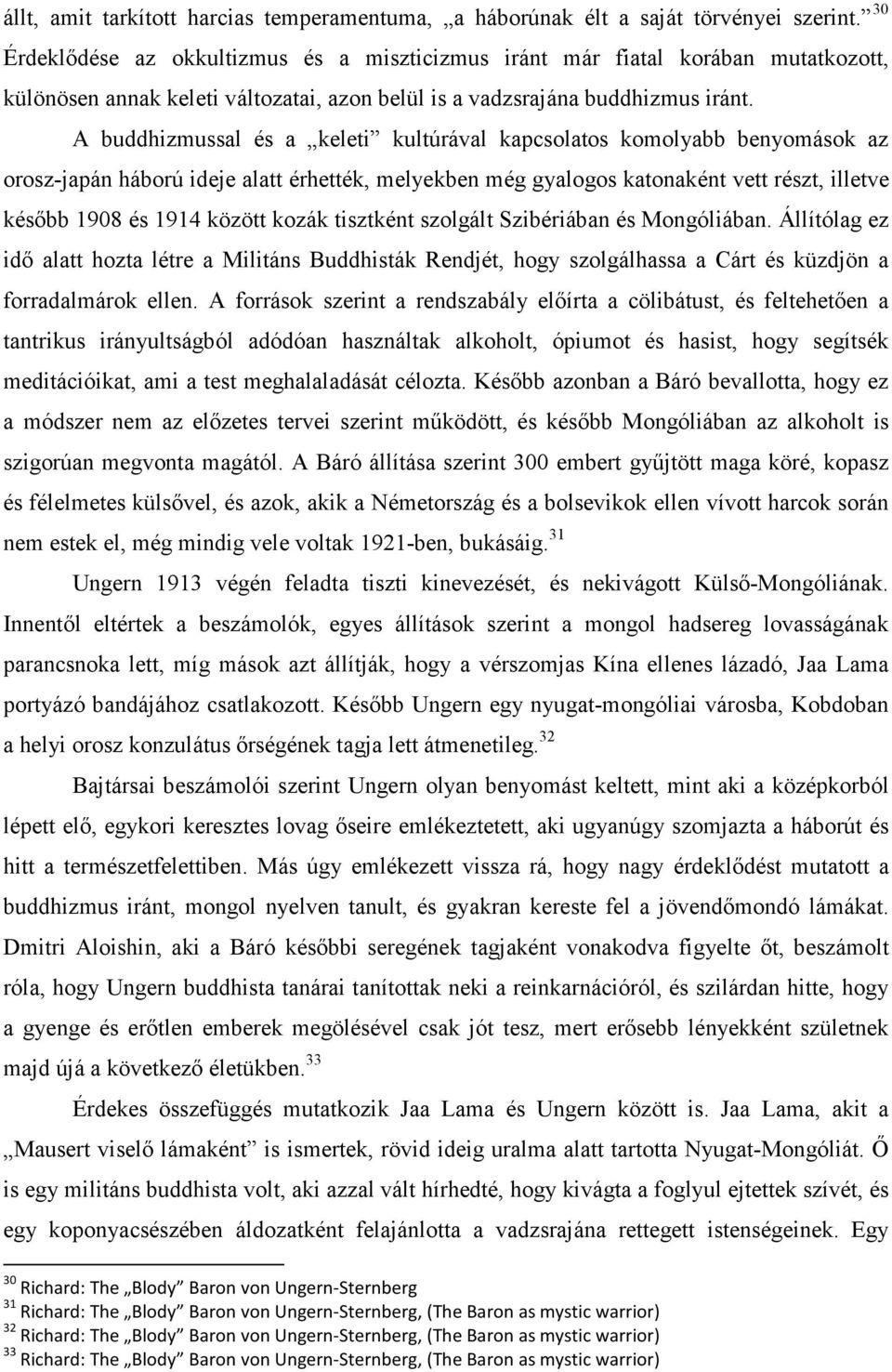 A buddhizmussal és a keleti kultúrával kapcsolatos komolyabb benyomások az orosz-japán háború ideje alatt érhették, melyekben még gyalogos katonaként vett részt, illetve később 1908 és 1914 között