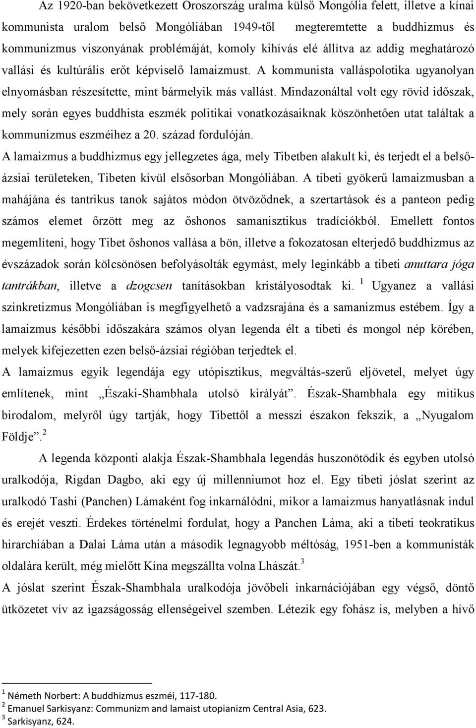 Mongóliában 1949-től megteremtette a buddhizmus és kommunizmus viszonyának problémáját, komoly kihívás elé állítva az addig meghatározó vallási és kultúrális erőt képviselő lamaizmust.