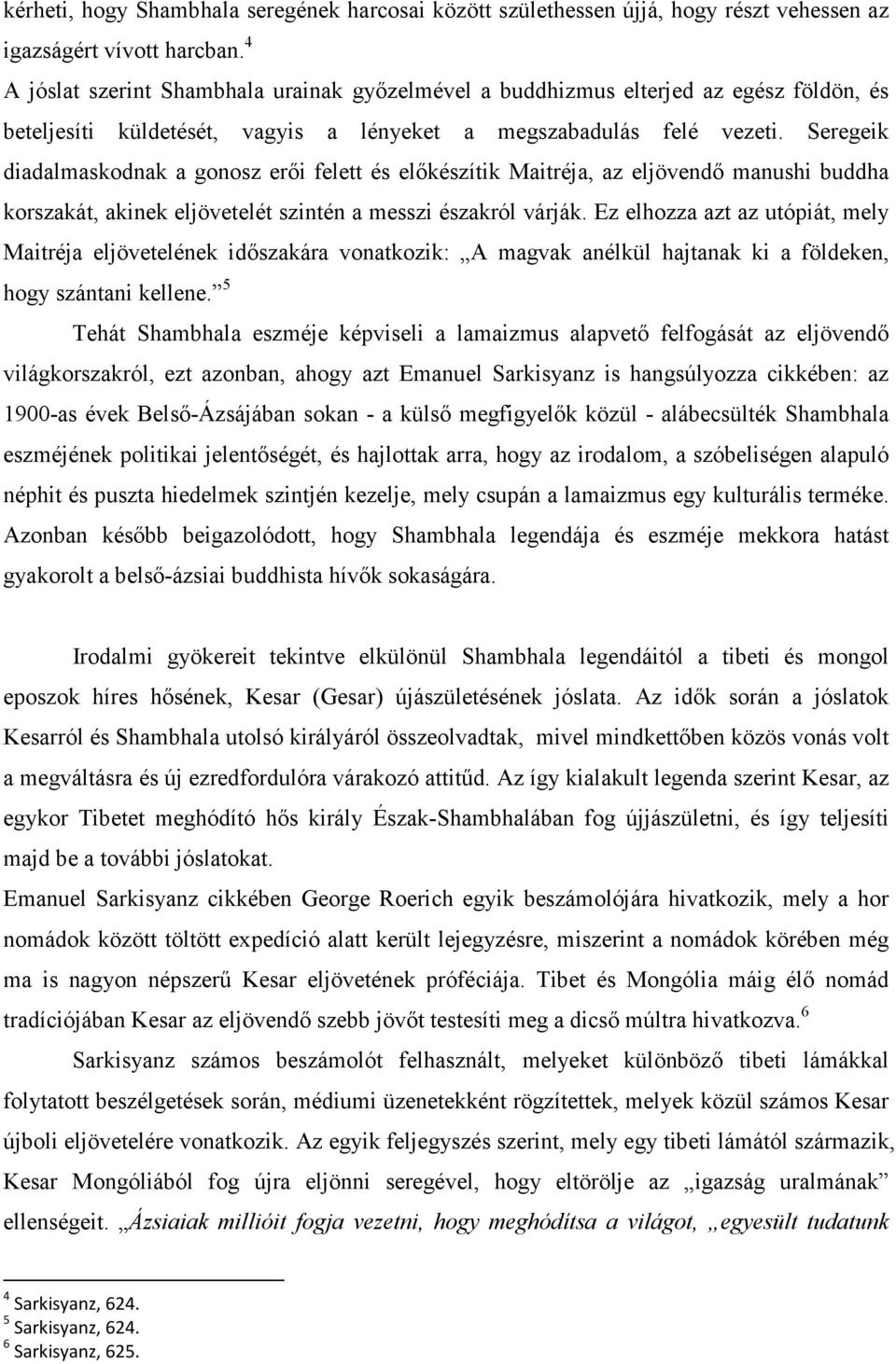 Seregeik diadalmaskodnak a gonosz erői felett és előkészítik Maitréja, az eljövendő manushi buddha korszakát, akinek eljövetelét szintén a messzi északról várják.