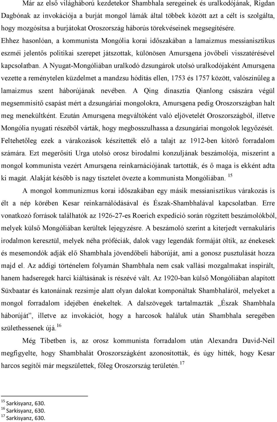 Ehhez hasonlóan, a kommunista Mongólia korai időszakában a lamaizmus messianisztikus eszméi jelentős politikai szerepet játszottak, különösen Amursaena jövőbeli visszatérésével kapcsolatban.