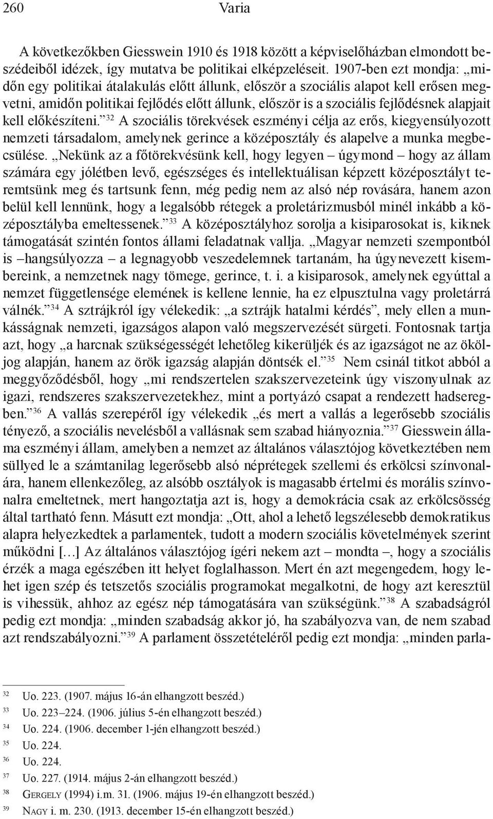 kell előkészíteni. 32 A szociális törekvések eszményi célja az erős, kiegyensúlyozott nemzeti társadalom, amelynek gerince a középosztály és alapelve a munka megbecsülése.