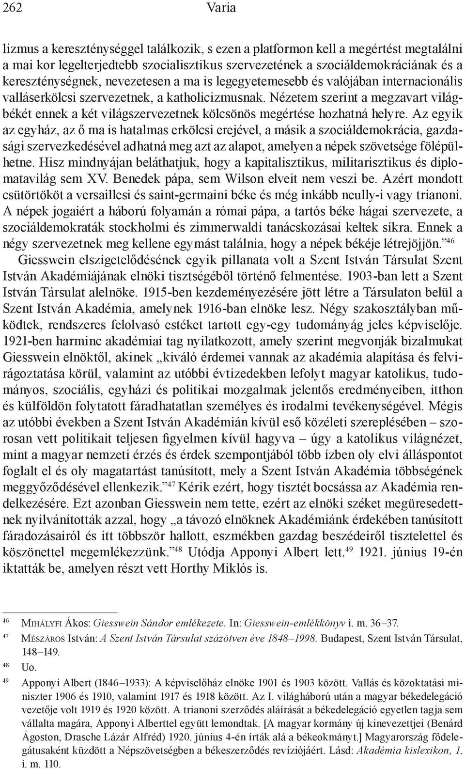 Nézetem szerint a megzavart világbékét ennek a két világszervezetnek kölcsönös megértése hozhatná helyre.