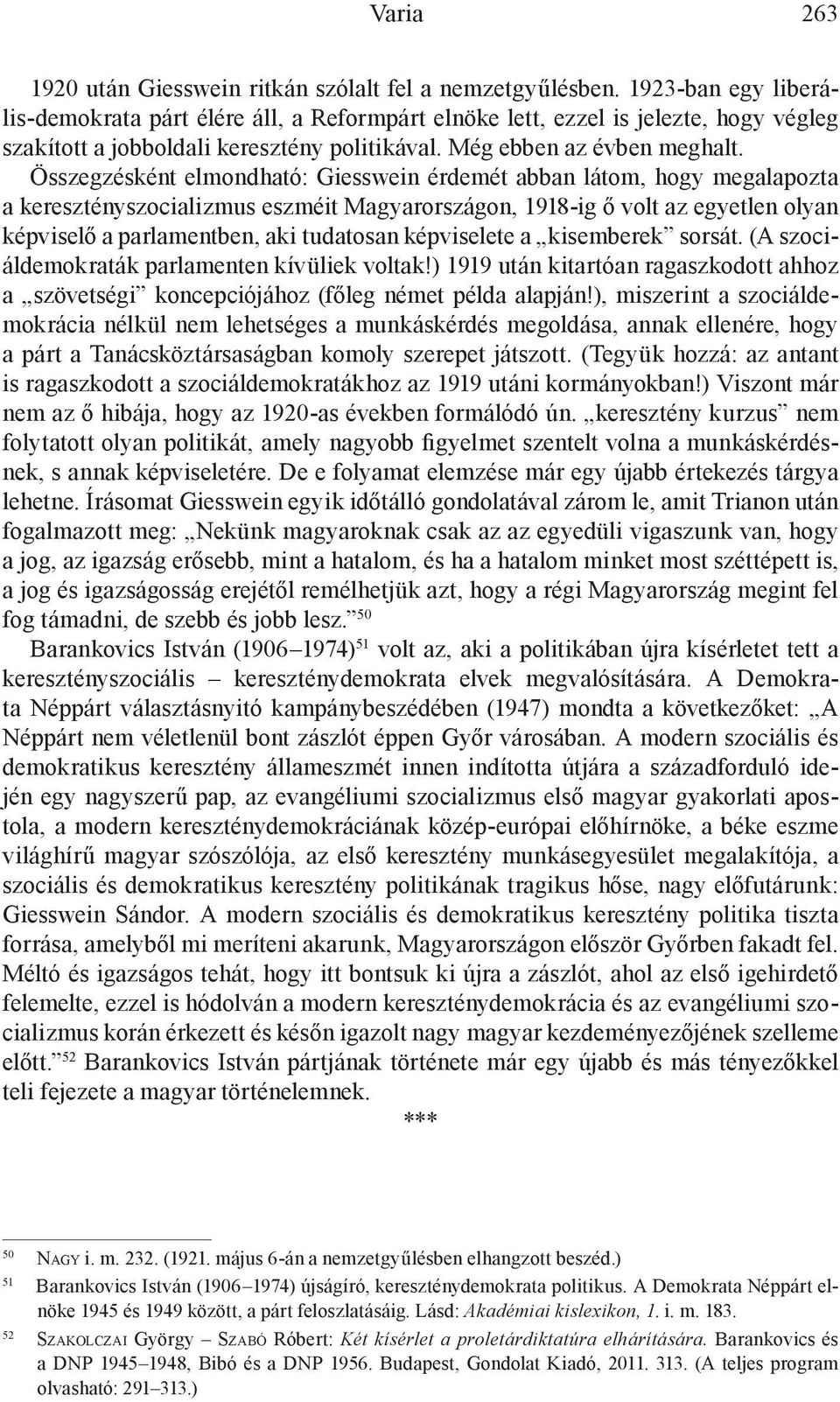 Összegzésként elmondható: Giesswein érdemét abban látom, hogy megalapozta a keresztényszocializmus eszméit Magyarországon, 1918-ig ő volt az egyetlen olyan képviselő a parlamentben, aki tudatosan