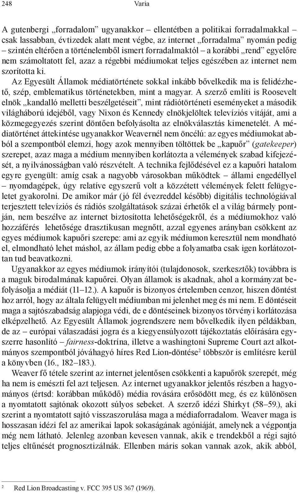 Az Egyesült Államok médiatörténete sokkal inkább bővelkedik ma is felidézhető, szép, emblematikus történetekben, mint a magyar.