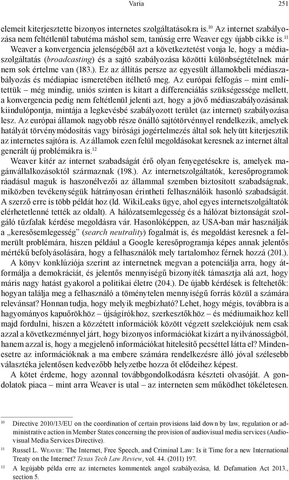 és a sajtó szabályozása közötti különbségtételnek már nem sok értelme van (183.). Ez az állítás persze az egyesült államokbeli médiaszabályozás és médiapiac ismeretében ítélhető meg.