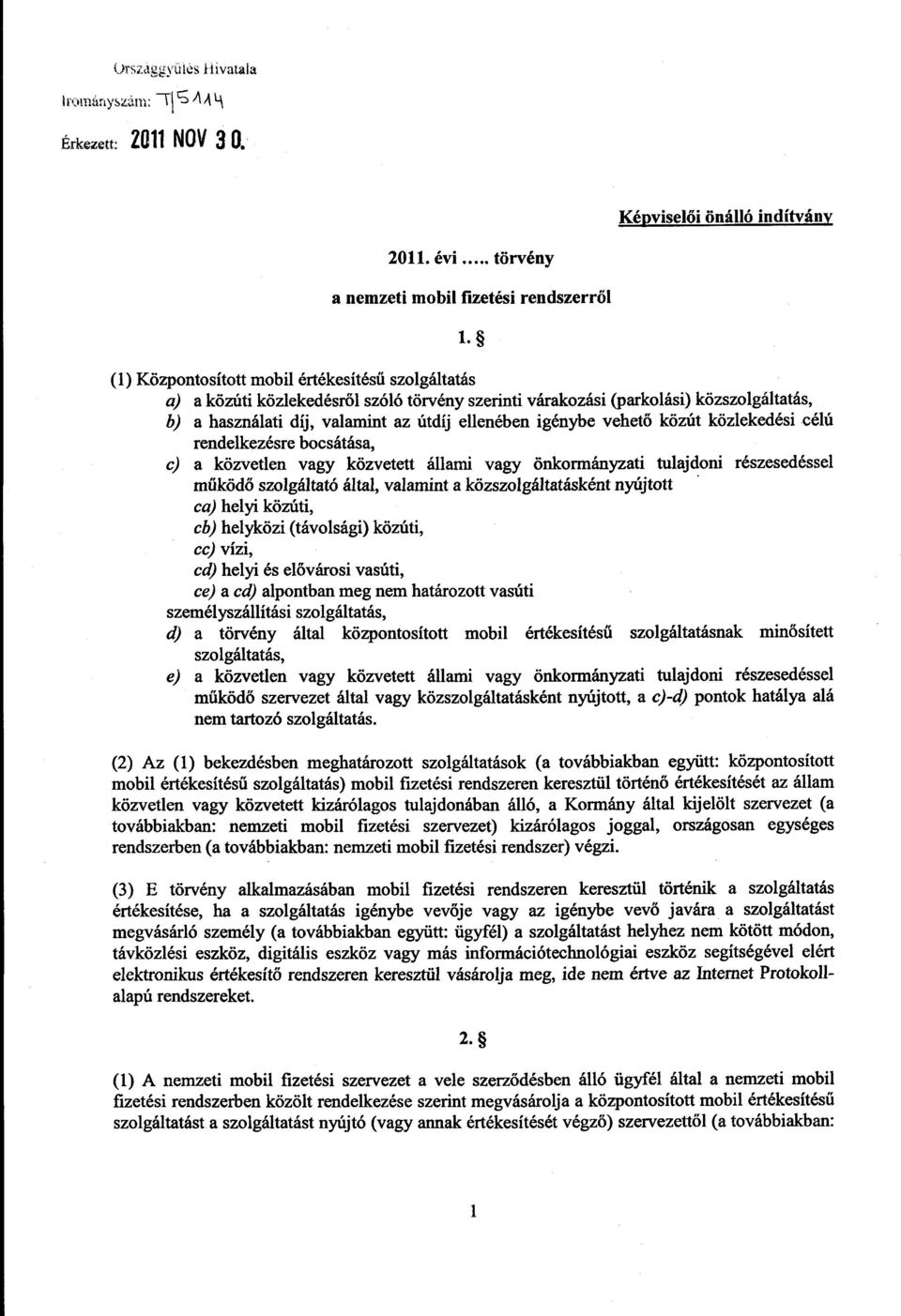 vehető közút közlekedési célú rendelkezésre bocsátása, c) a közvetlen vagy közvetett állami vagy önkormányzati tulajdoni részesedésse l működő szolgáltató által, valamint a közszolgáltatásként