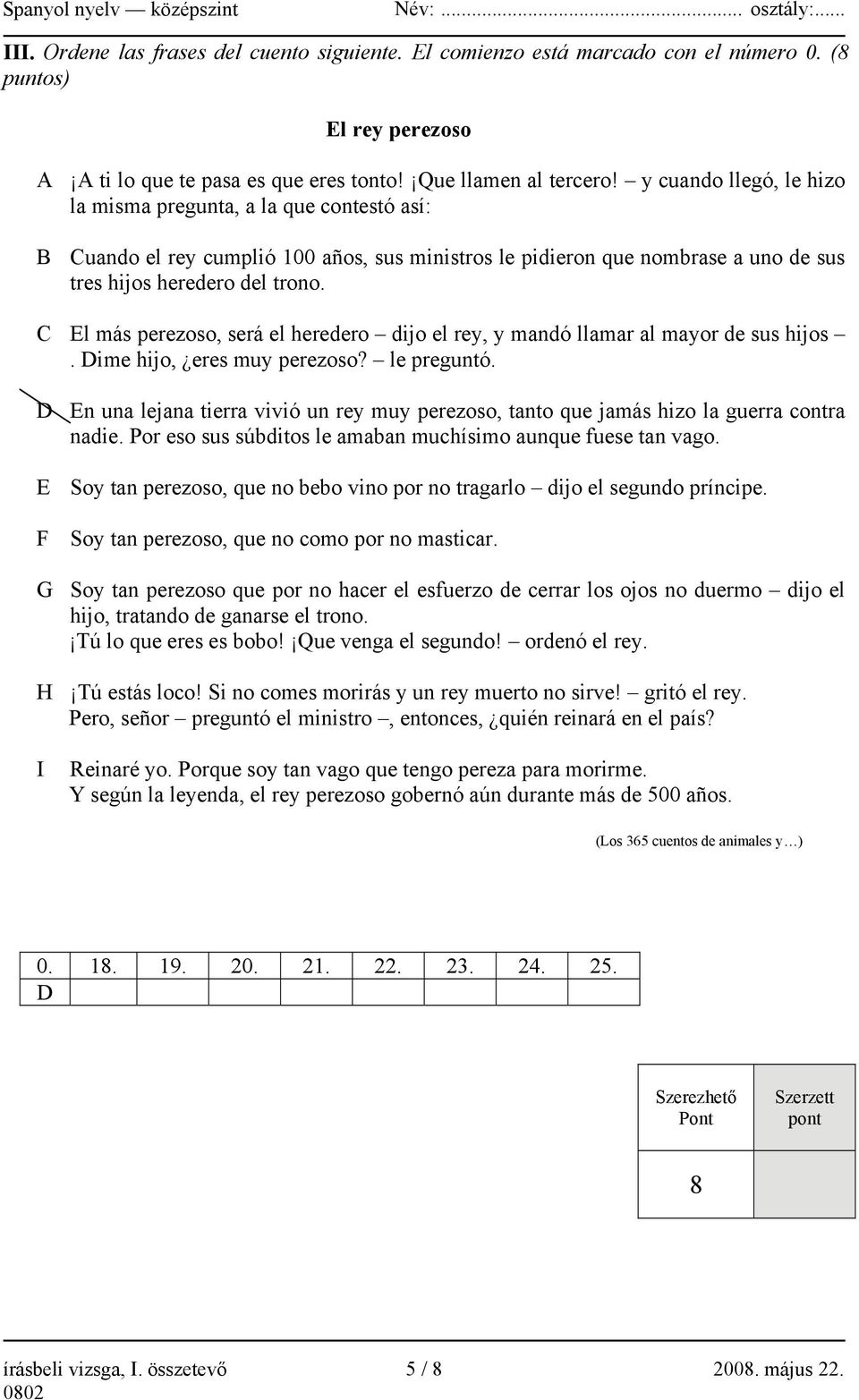 C El más perezoso, será el heredero dijo el rey, y mandó llamar al mayor de sus hijos. Dime hijo, eres muy perezoso? le preguntó.