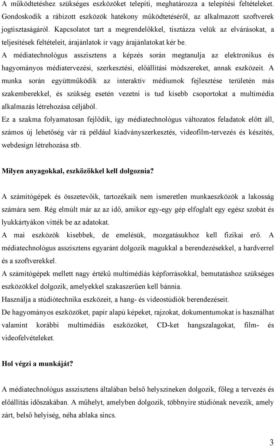 A médiatechnológus asszisztens a képzés során megtanulja az elektronikus és hagyományos médiatervezési, szerkesztési, előállítási módszereket, annak eszközeit.