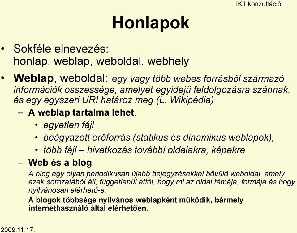 Wikipédia) A weblap tartalma lehet: egyetlen fájl beágyazott erőforrás (statikus és dinamikus weblapok), több fájl hivatkozás további oldalakra, képekre Web és a blog