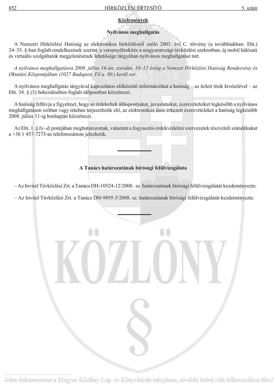 tart. A nyilvános meghallgatásra 2008. július 16-án, szerdán, 10 12 óráig a Nemzeti Hírközlési Hatóság Rendezvény és Oktatási Központjában (1027 Budapest, Fõ u. 80.) kerül sor.