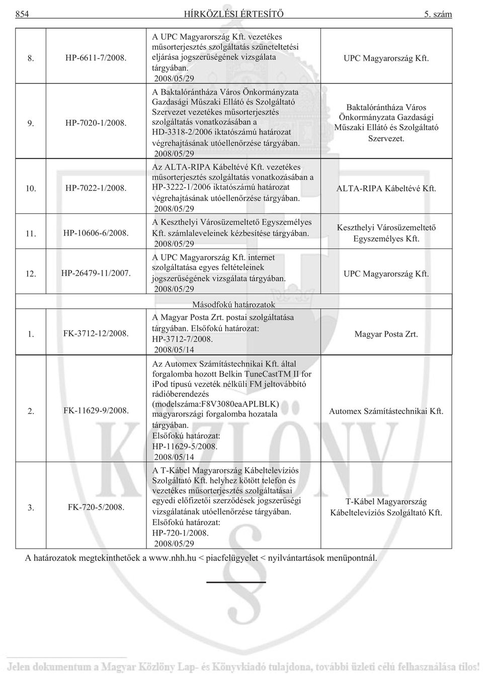 A Baktalórántháza Város Önkormányzata Gazdasági Mûszaki Ellátó és Szolgáltató Szervezet vezetékes mûsorterjesztés szolgáltatás vonatkozásában a HD-3318-2/2006 iktatószámú határozat végrehajtásának