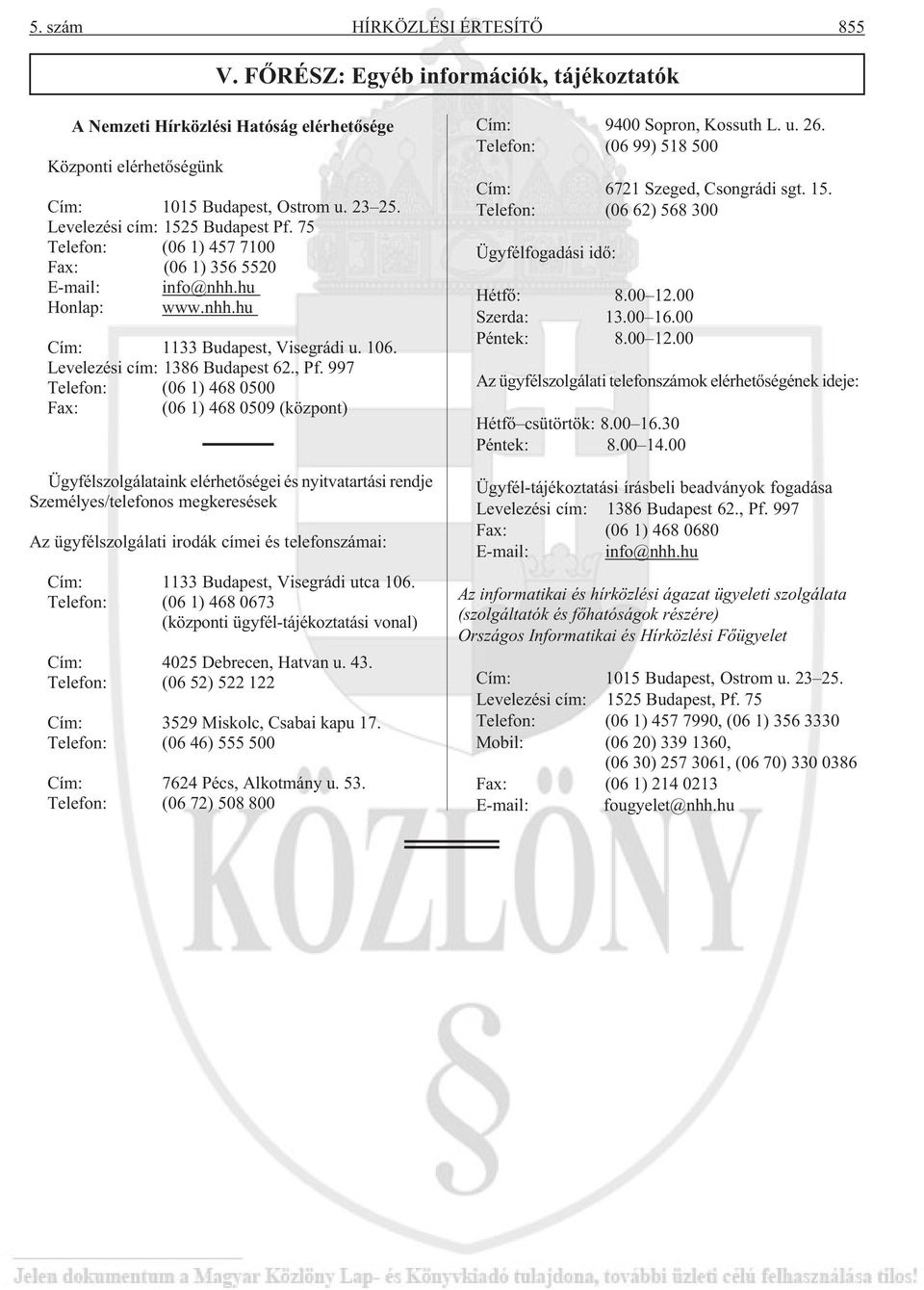 997 Telefon: (06 1) 468 0500 Fax: (06 1) 468 0509 (központ) Ügyfélszolgálataink elérhetõségei és nyitvatartási rendje Személyes/telefonos megkeresések Az ügyfélszolgálati irodák címei és