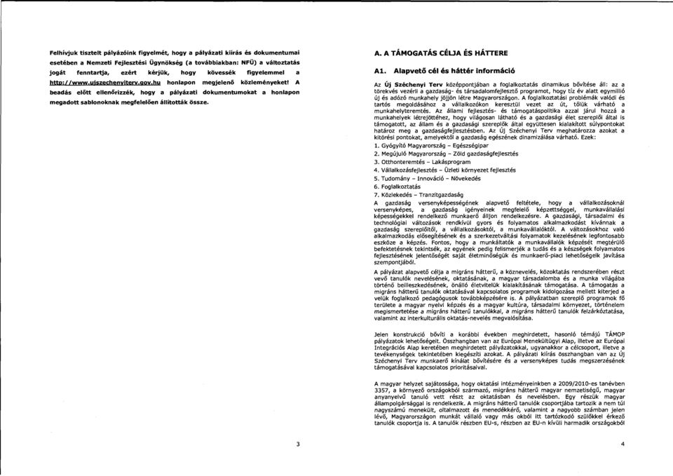 A beadás előtt ellenőrizzék, hogy a pályázati dokumentumokat a honlapon megadott sablonoknak megfelelően állították össze. A. A TÁMOGATÁS CÉUA ÉS HÁTTERE Al.