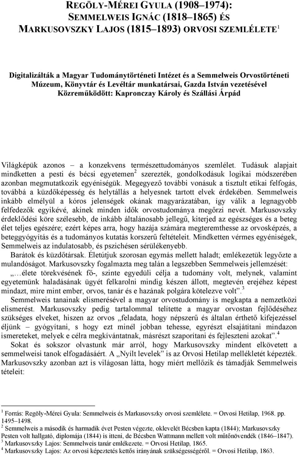 Tudásuk alapjait mindketten a pesti és bécsi egyetemen 2 szerezték, gondolkodásuk logikai módszerében azonban megmutatkozik egyéniségük.