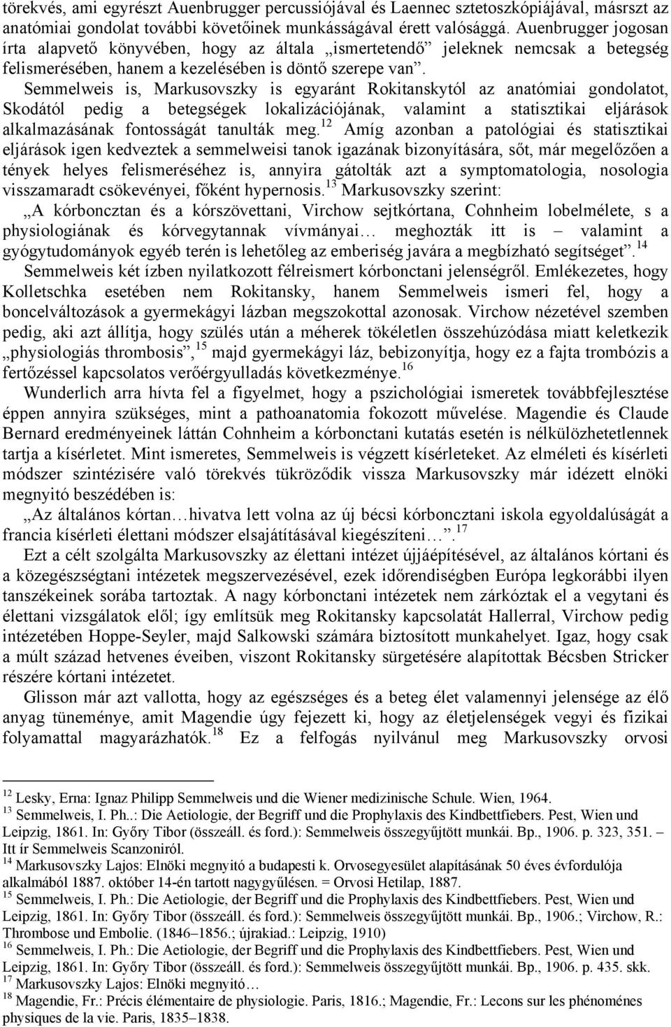 Semmelweis is, Markusovszky is egyaránt Rokitanskytól az anatómiai gondolatot, Skodától pedig a betegségek lokalizációjának, valamint a statisztikai eljárások alkalmazásának fontosságát tanulták meg.