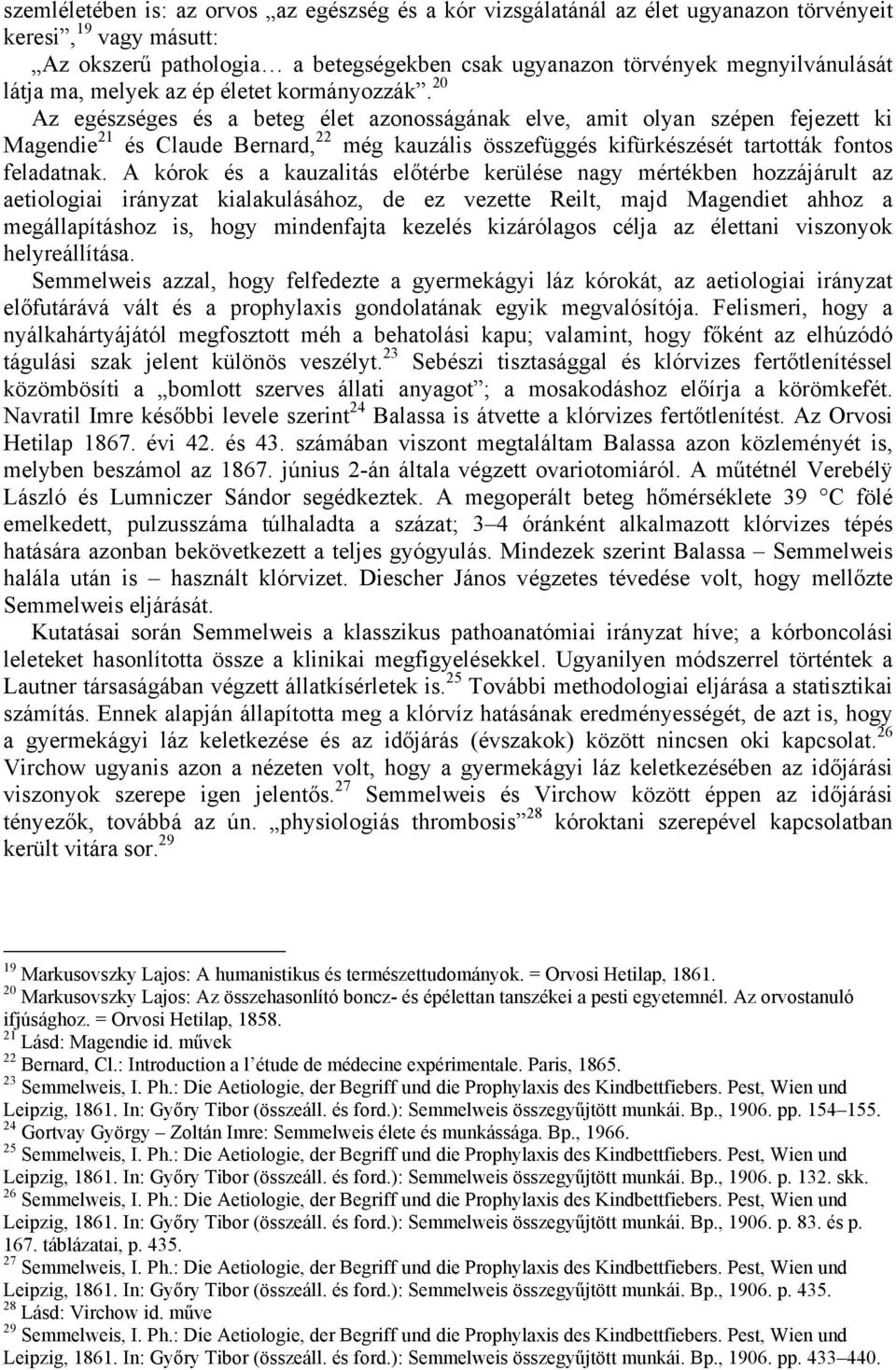 20 Az egészséges és a beteg élet azonosságának elve, amit olyan szépen fejezett ki Magendie 21 és Claude Bernard, 22 még kauzális összefüggés kifürkészését tartották fontos feladatnak.