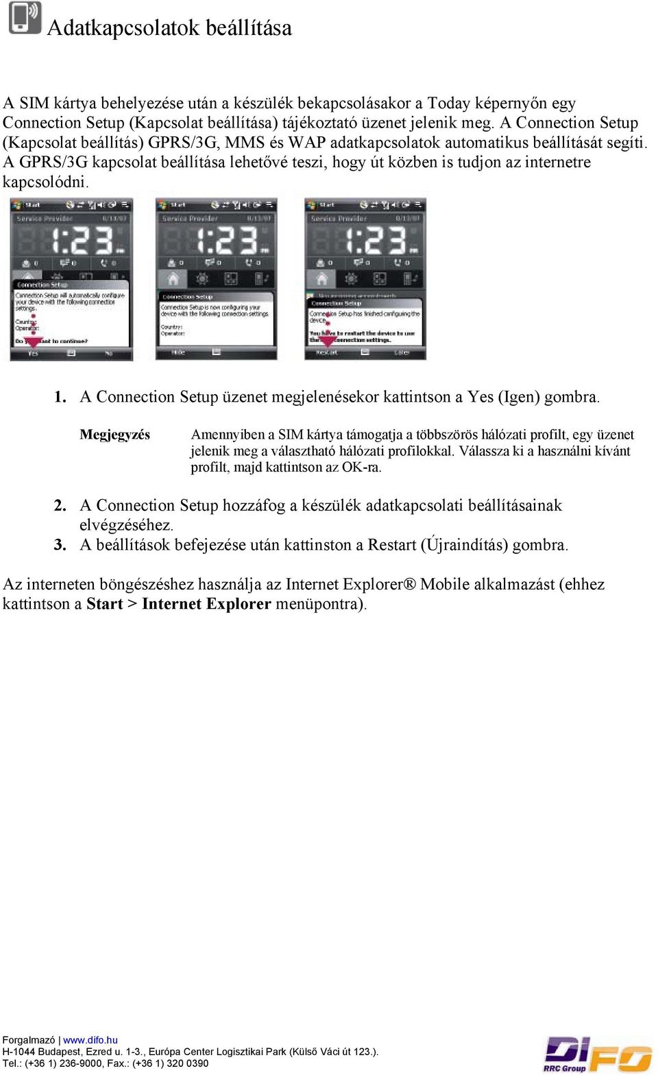 A GPRS/3G kapcsolat beállítása lehetővé teszi, hogy út közben is tudjon az internetre kapcsolódni. 1. A Connection Setup üzenet megjelenésekor kattintson a Yes (Igen) gombra.