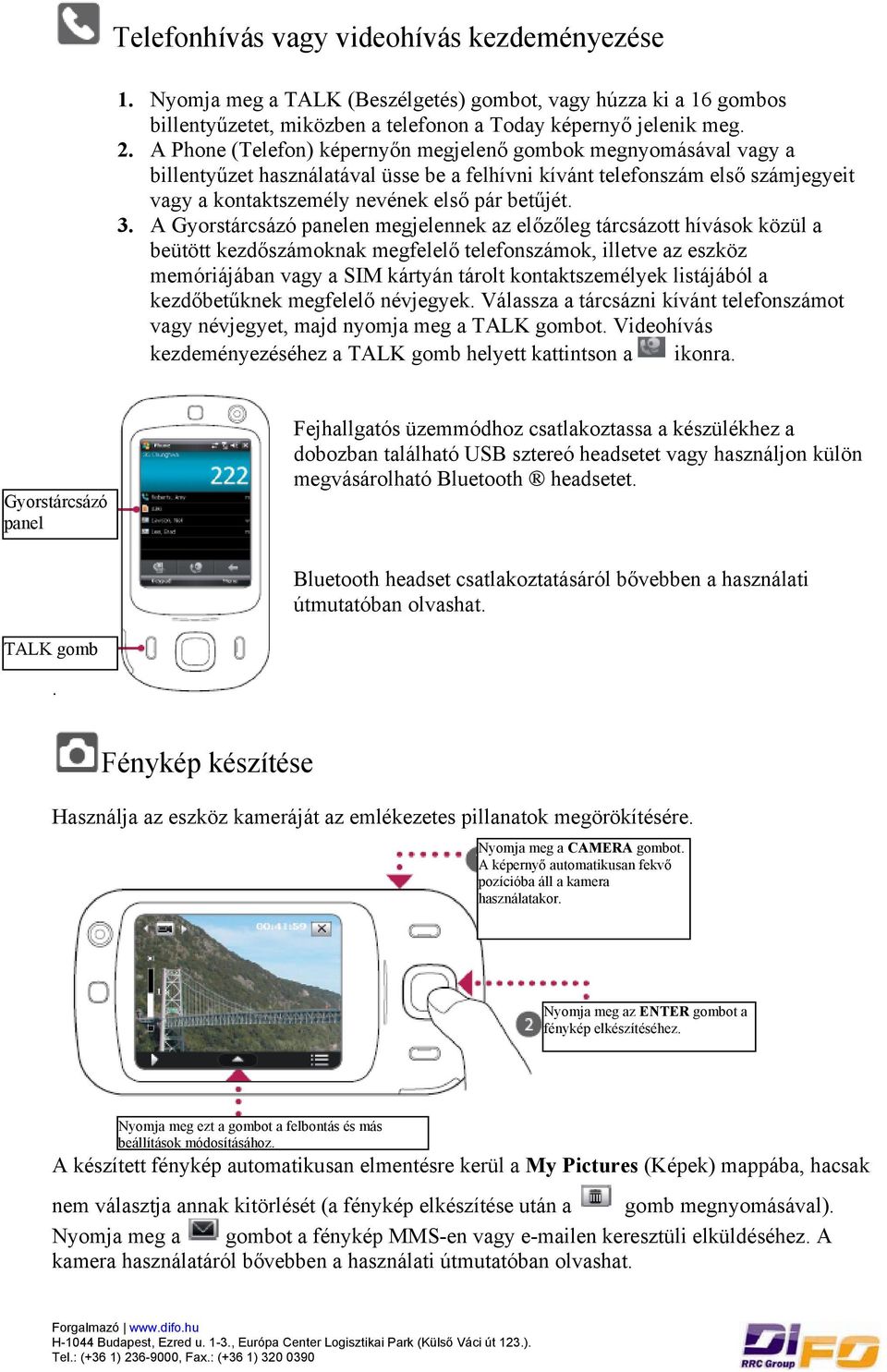 A Gyorstárcsázó panelen megjelennek az előzőleg tárcsázott hívások közül a beütött kezdőszámoknak megfelelő telefonszámok, illetve az eszköz memóriájában vagy a SIM kártyán tárolt kontaktszemélyek