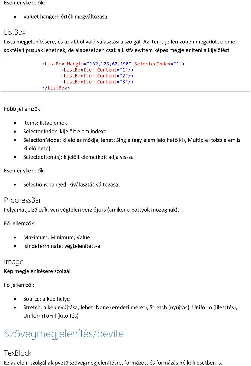 <ListBox Margin="132,123,62,190" SelectedIndex="1"> <ListBoxItem Content="1"/> <ListBoxItem Content="2"/> <ListBoxItem Content="3"/> </ListBox> Főbb jellemzők: Items: listaelemek SelectedIndex: