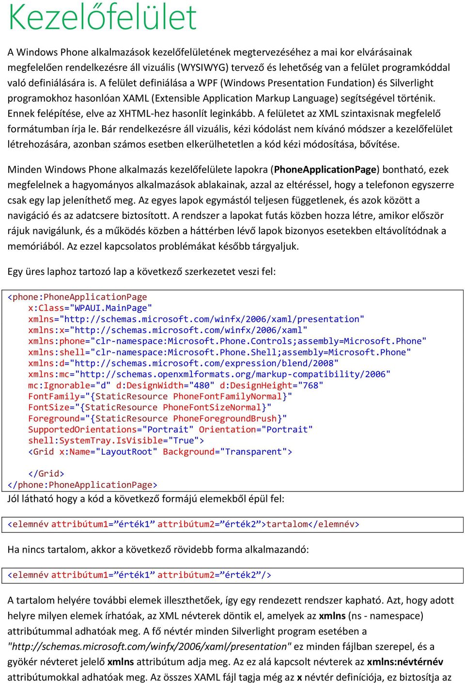 Ennek felépítése, elve az XHTML-hez hasonlít leginkább. A felületet az XML szintaxisnak megfelelő formátumban írja le.