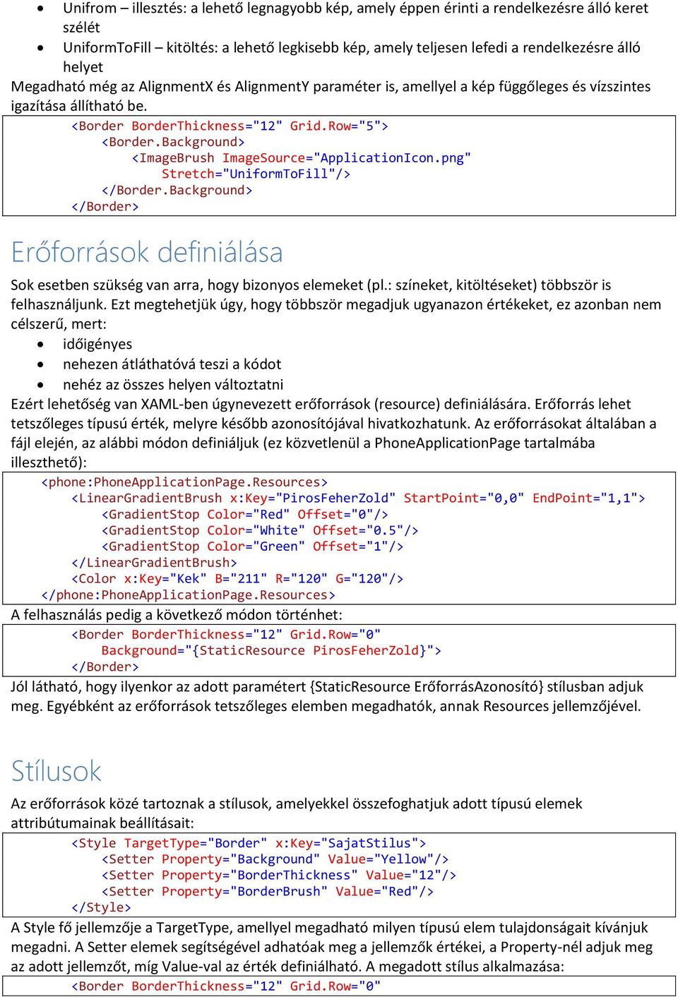 Background> <ImageBrush ImageSource="ApplicationIcon.png" Stretch="UniformToFill"/> </Border.Background> Erőforrások definiálása Sok esetben szükség van arra, hogy bizonyos elemeket (pl.