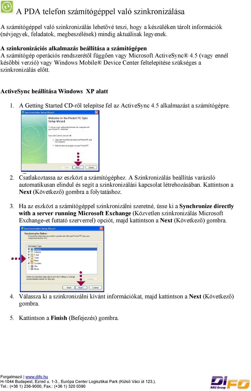 5 (vagy ennél későbbi verzió) vagy Windows Mobile Device Center feltelepítése szükséges a szinkronizálás előtt. ActiveSync beállítása Windows XP alatt 1.