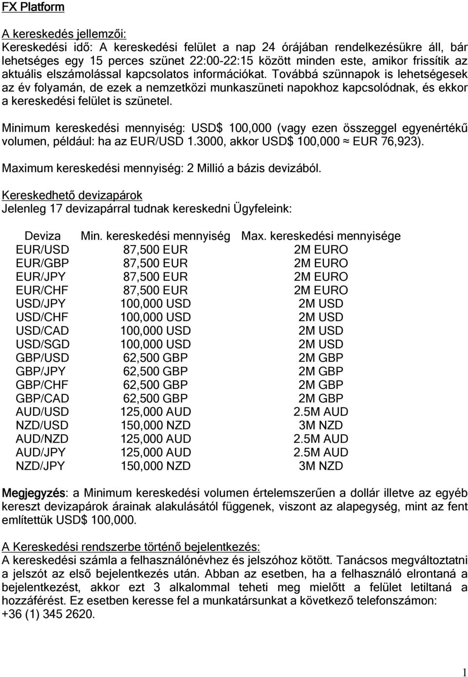 Továbbá szünnapok is lehetségesek az év folyamán, de ezek a nemzetközi munkaszüneti napokhoz kapcsolódnak, és ekkor a kereskedési felület is szünetel.