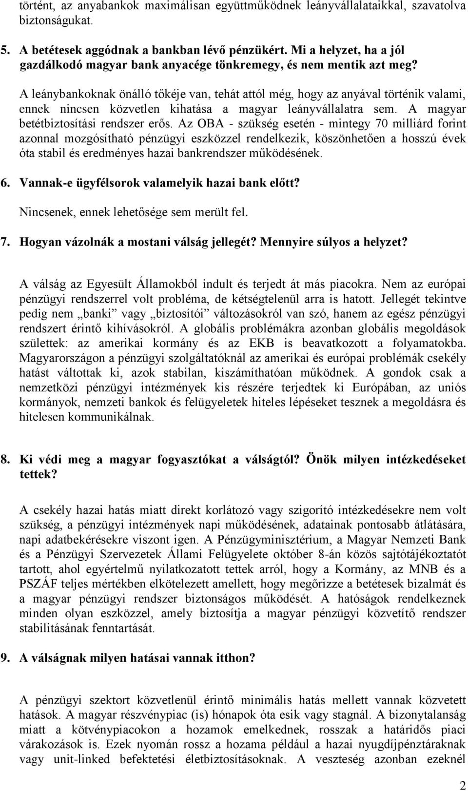 A leánybankoknak önálló tőkéje van, tehát attól még, hogy az anyával történik valami, ennek nincsen közvetlen kihatása a magyar leányvállalatra sem. A magyar betétbiztosítási rendszer erős.