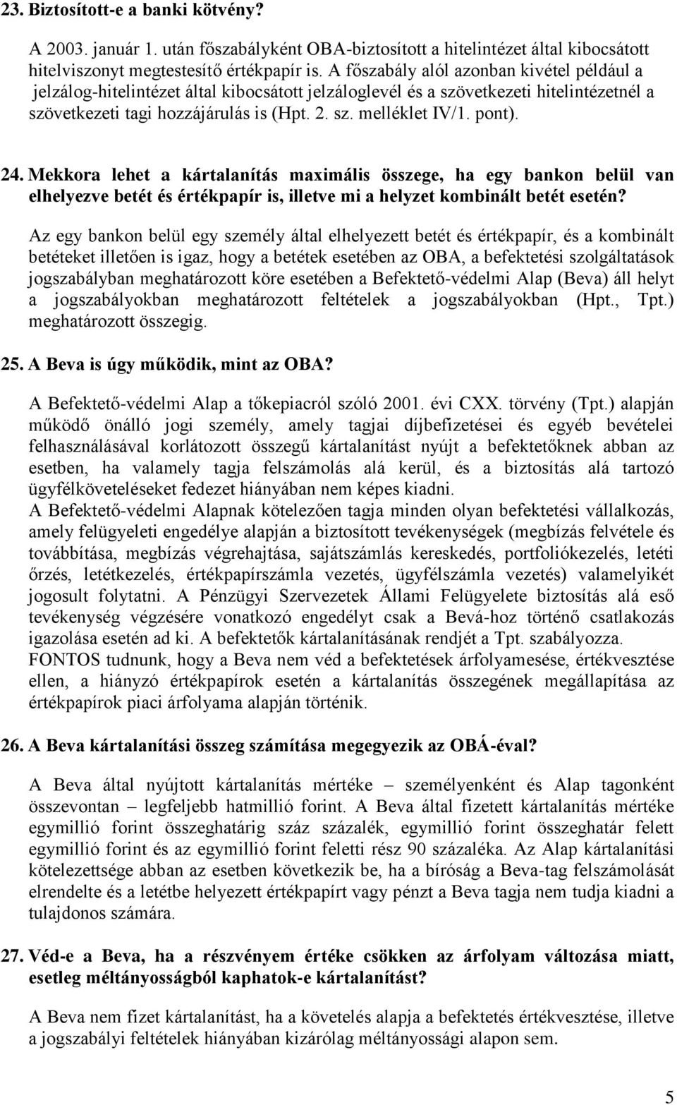 pont). 24. Mekkora lehet a kártalanítás maximális összege, ha egy bankon belül van elhelyezve betét és értékpapír is, illetve mi a helyzet kombinált betét esetén?