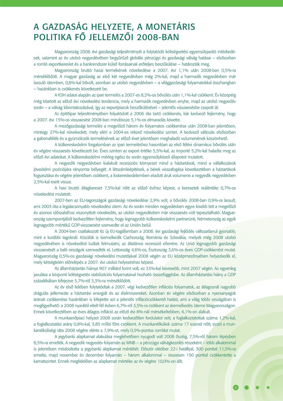 exportkereslet és a bankrendszer külsô forrásainak erôteljes beszûkülése határozták meg. Magyarország bruttó hazai termékének növekedése a 2007. évi 1,1% után 2008-ban 0,5%-ra mérséklôdött.