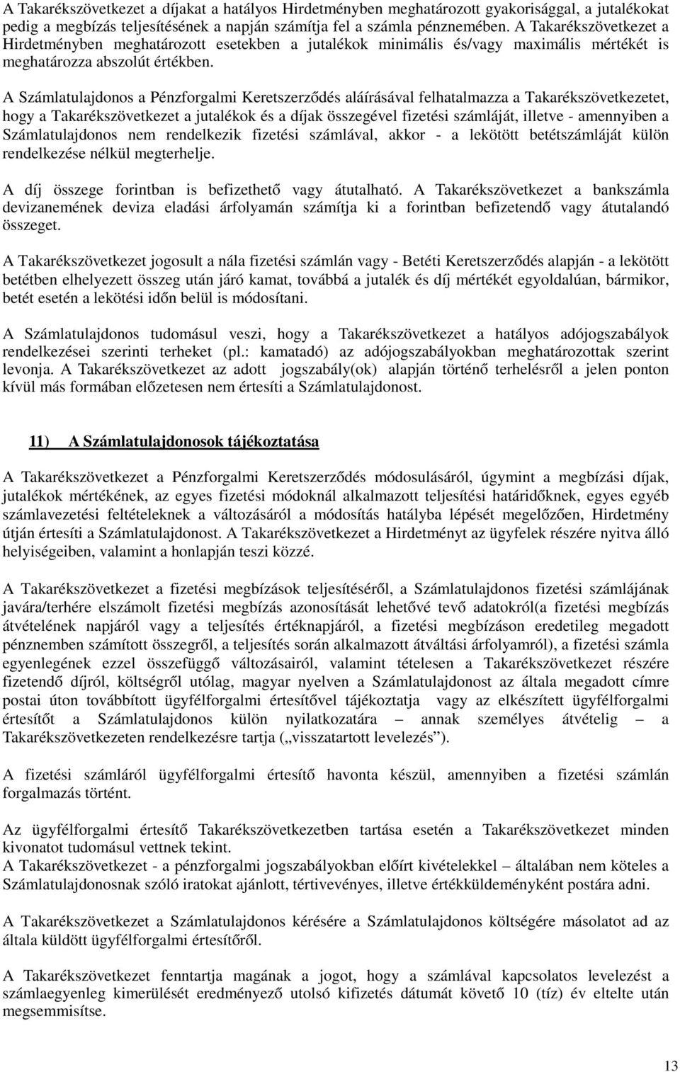 A Számlatulajdonos a Pénzforgalmi Keretszerződés aláírásával felhatalmazza a Takarékszövetkezetet, hogy a Takarékszövetkezet a jutalékok és a díjak összegével fizetési számláját, illetve - amennyiben