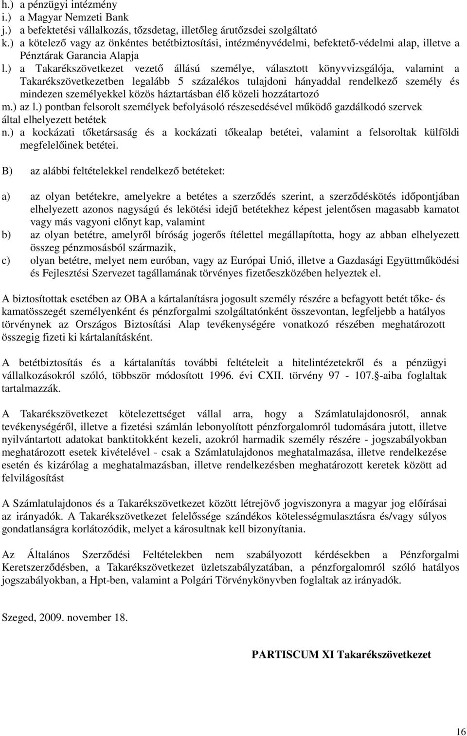 ) a Takarékszövetkezet vezető állású személye, választott könyvvizsgálója, valamint a Takarékszövetkezetben legalább 5 százalékos tulajdoni hányaddal rendelkező személy és mindezen személyekkel közös